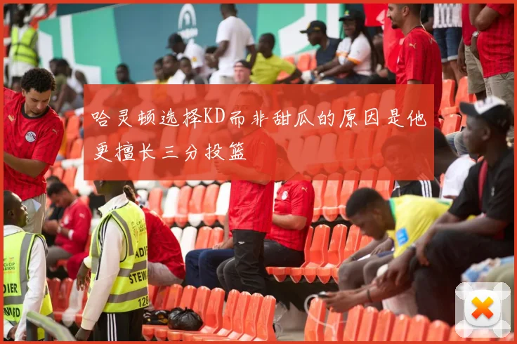 哈灵顿选择KD而非甜瓜的原因是他更擅长三分投篮